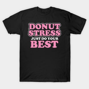 Donut Stress. Just Do Your Best. T-Shirt